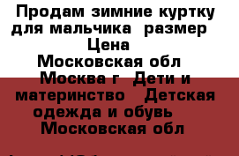 Продам зимние куртку для мальчика (размер146-152) › Цена ­ 1 300 - Московская обл., Москва г. Дети и материнство » Детская одежда и обувь   . Московская обл.